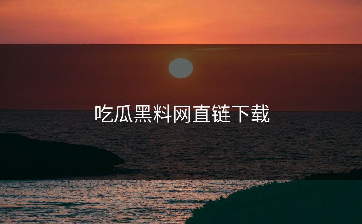 吃瓜黑料网直链下载